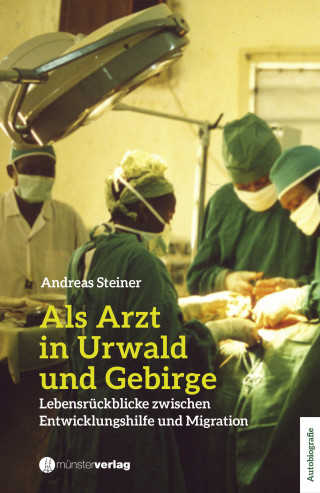 Andreas Steiner: Als Arzt in Urwald und Gebirge