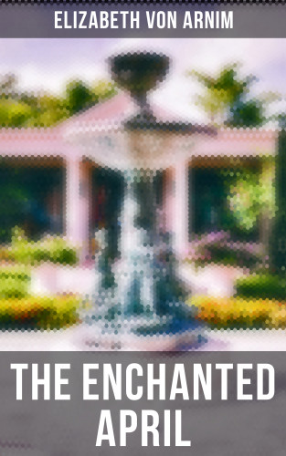 Elizabeth Von Arnim: THE ENCHANTED APRIL