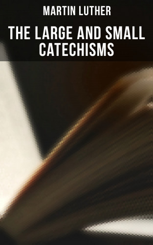 Martin Luther: The Large and Small Catechisms