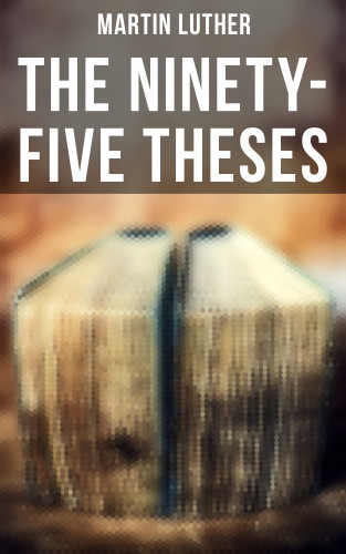 Martin Luther: The Ninety-Five Theses