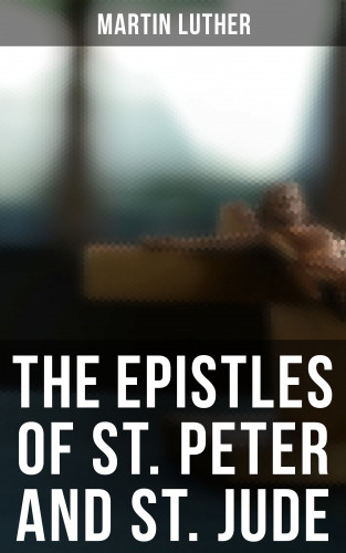 Martin Luther: The Epistles of St. Peter and St. Jude