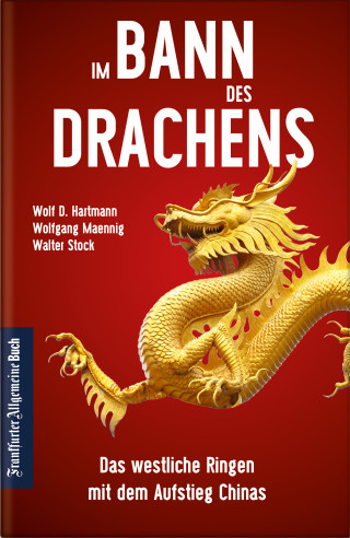 Wolf D. Hartmann, Wolfgang Maennig, Walter Stock: Im Bann des Drachens: Das westliche Ringen mit dem Aufstieg Chinas