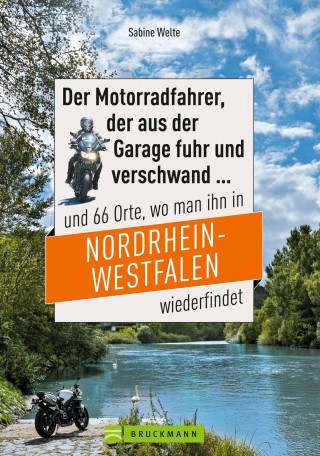 Sabine Welte: Motorradtouren NRW: Der Moppedfahrer, der aus der Garage fuhr und verschwand und 66 Orte, wo man ihn in NRW wiederfindet