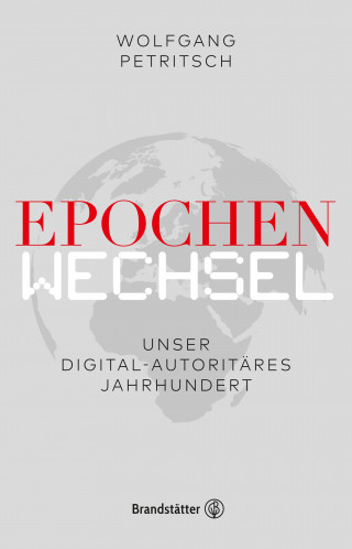 Wolfgang Petritsch, Philipp Freund: Epochenwechsel. Unser digital-autoritäres Jahrhundert