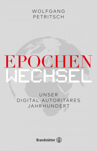 Wolfgang Petritsch, Philipp Freund: Epochenwechsel. Unser digital-autoritäres Jahrhundert