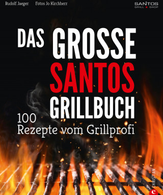 Rudolf Jaeger: Grillen: Santos – Das Grillbuch. 100 Rezepte vom Grillprofi. Eine Grillbibel der besten Grill- und BBQ-Rezepte. Von den Santos-Grillmeistern.