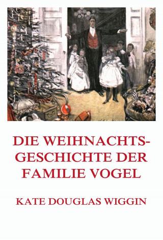 Kate Douglas Wiggin: Die Weihnachtsgeschichte der Familie Vogel