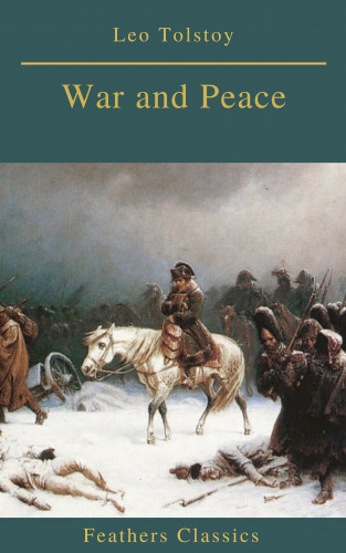 Leo Tolstoy, Feathers Classics: War and Peace (Complete Version With Active TOC) (Feathers Classics)