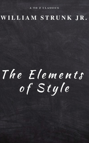 William Strunk, A to Z Classics: The Elements of Style ( Fourth Edition )