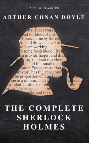 Arthur Conan Doyle, A to Z Classics: The Complete Sherlock Holmes