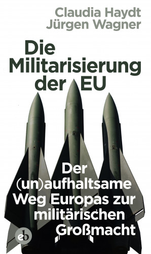 Jürgen Wagner, Claudia Haydt: Die Militarisierung der EU