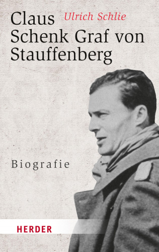 Ulrich Schlie: Claus Schenk Graf von Stauffenberg