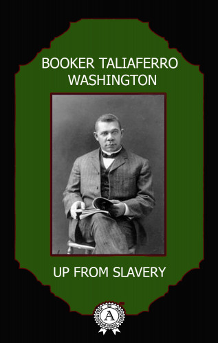 Booker Taliaferro Washington: Up From Slavery