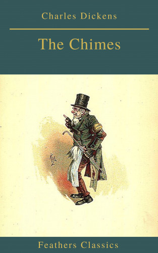 Charles Dickens, Feathers Classics: The Chimes (Best Navigation, Active TOC)(Feathers Classics)