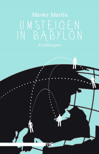 Marko Martin: Umsteigen in Babylon