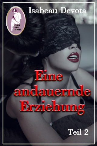 Isabeau Devota: Eine andauernde Erziehung, Teil 2 (Erotik, BDSM, MaleDom)