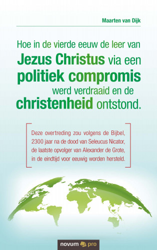 Maarten van Dijk: Hoe in de vierde eeuw de leer van Jezus Christus via een politiek compromis werd verdraaid en de christenheid ontstond.