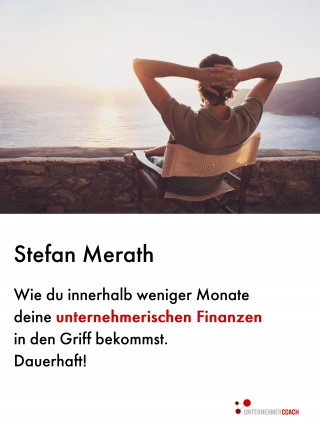 Stefan Merath: Wie du innerhalb weniger Monate deine unternehmerischen Finanzen in den Griff bekommst. Dauerhaft!