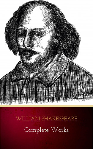 William Shakespeare: The Complete Works of William Shakespeare (37 plays, 160 sonnets and 5 Poetry Books With Active Table of Contents)
