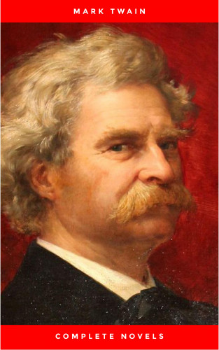 Mark Twain: Mark Twain: The Complete Novels (The Greatest Writers of All Time)