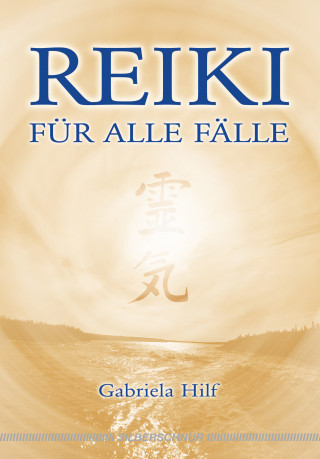 Gabriela Hilf: Reiki für alle Fälle