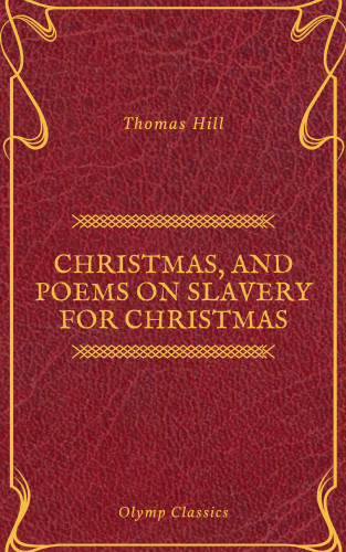 Thomas Hill, Olymp Classics: Christmas, and Poems on Slavery for Christmas (Olymp Classics)