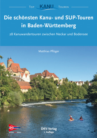 Matthias Pflüger: Die schönsten Kanu- und SUP-Touren in Baden-Württemberg