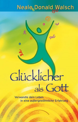 Neale Donald Walsch: Glücklicher als Gott