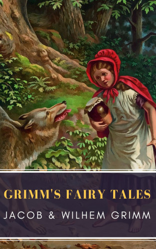 Wilhelm Grimm, Jacob Grimm, MyBooks Classics: Grimm's Fairy Tales: Complete and Illustrated