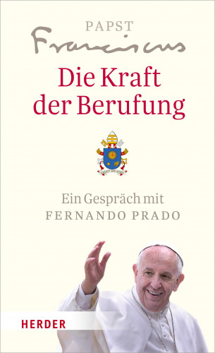 Papst Franziskus (Papst): Die Kraft der Berufung
