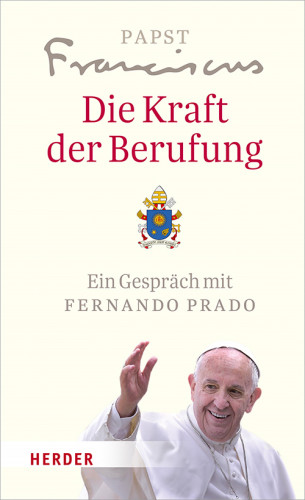 Papst Franziskus: Die Kraft der Berufung