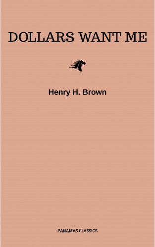Henry H. Brown: Dollars Want Me