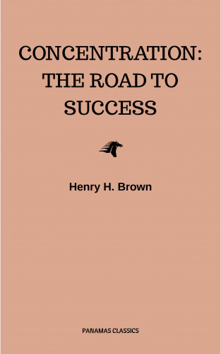 Henry H. Brown: Concentration: The Road to Success