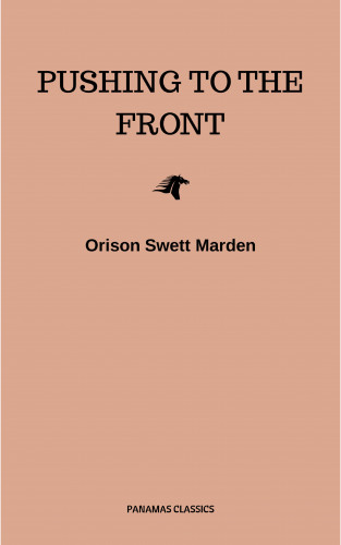 Orison Swett Marden: Pushing To The Front : Success Under Difficulties