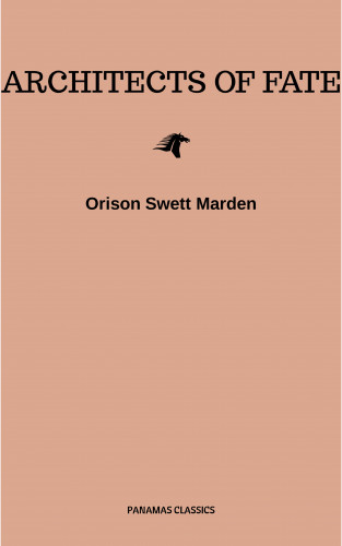 Orison Swett Marden: Architects of Fate, or, Steps To Success and Power