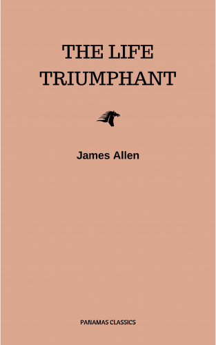 James Allen: The Life Triumphant - Mastering the Heart and Mind