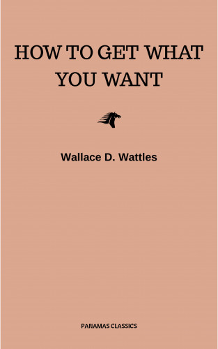 Wallace D. Wattles: The Ultimate Personal Development Collection