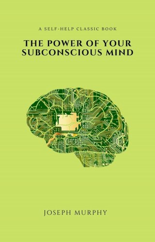 Joseph Murphy: The Power of Your Subconscious Mind (2020 Edition)