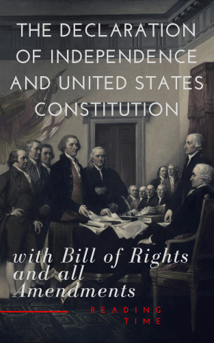 Thomas Jefferson (Declaration), James Madison (Constitution), Founding Fathers, Reading Time: The Declaration of Independence and United States Constitution with Bill of Rights and all Amendments (Annotated)