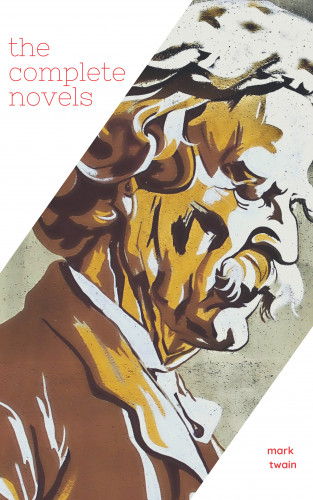 Mark Twain: Mark Twain: The Complete Novels (XVII Classics) (The Greatest Writers of All Time) Included Bonus + Active TOC