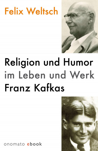 Felix Weltsch: Religion und Humor im Leben und Werk Franz Kafkas