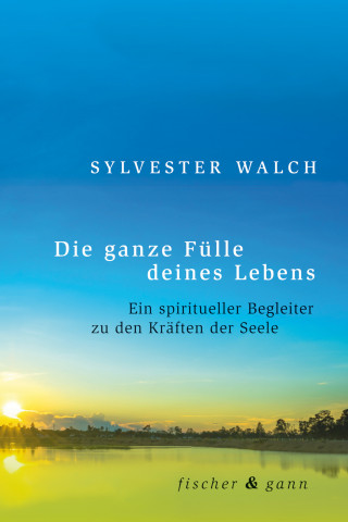 Sylvester Walch: Die ganze Fülle deines Lebens