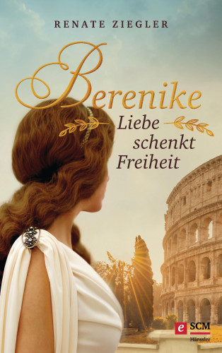 Renate Ziegler: Berenike – Liebe schenkt Freiheit