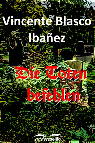 Vicente Blasco Ibañez: Die Toten befehlen