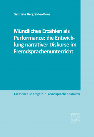 Gabriele Bergfelder-Boos: Mündliches Erzählen als Performance: die Entwicklung narrativer Diskurse im Fremdsprachenunterricht