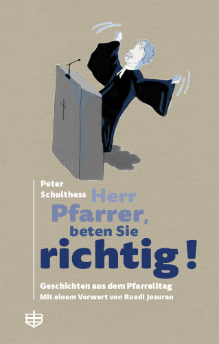 Peter Schulthess: Herr Pfarrer, beten Sie richtig!