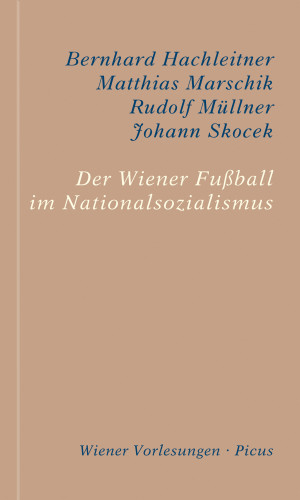 Bernhard Hachleitner, Matthias Marschik, Rudolf Müllner, Johann Skocek: Der Wiener Fußball im Nationalsozialismus