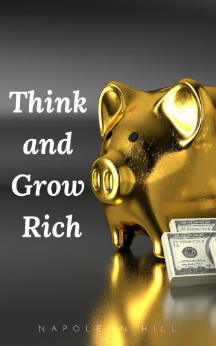 Napoleon Hill: Think and Grow Rich: The Original 1937 Unedited Edition