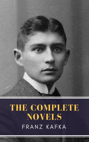 Franz Kafka, MyBooks Classics: Franz Kafka: The Complete Novels