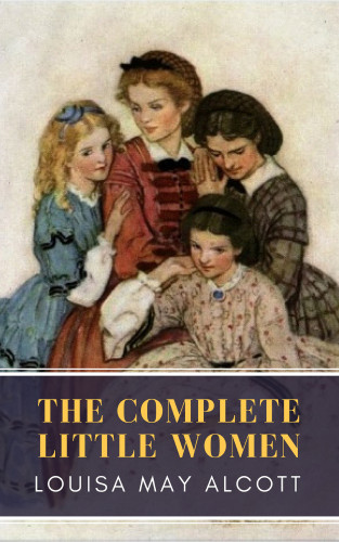 Louisa May Alcott, MyBooks Classics: The Complete Little Women: Little Women, Good Wives, Little Men, Jo's Boys